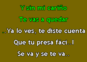 Ysin mi caririo
Te vas a quedar

..Ya lo ves, te diste cuenta

Que tu presa szIci..l

Se va y se te va..