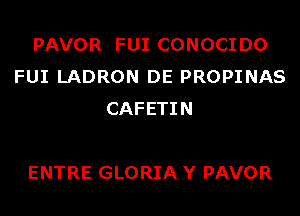 PAVOR FUI CONOCIDO
FUI LADRON DE PROPINAS
CAFETIN

ENTRE GLORIA Y PAVOR