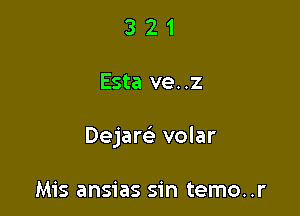 321

Esta ve..z

Dejam volar

Mis ansias sin temo..r