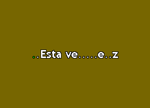 ..Esta ve ..... e..z