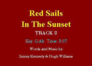 Red Sails

In The Sunset
TRACK 8

Key C-Ab Time 307

Words and Munc by

Junmy Kennedy 4k Hugh Wdlmm