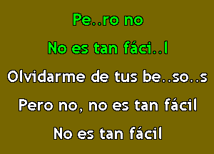 Pe..ro no
No es tan fziici..l

Olvidarme de tus be..so..s

Pero no, no es tan frilcil

No es tan facil