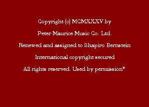 Copyright (c) MCh'IXXXV by
Pam Maurice Music Co. Ltd.
Rmod and assigned to Shapiro Bmwin
Inmn'onsl copyright Bocuxcd

All rights named. Used by pmnisbion