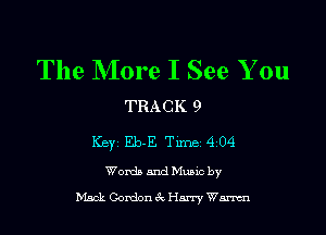 The More I See You

TRACK 9

KBYZ Eb-E Time 4104

Womb and Muuc by

Mack Gordon 6t Harry Warren