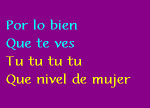 Por lo bien
Que te ves

Tu tu tu tu
Que nivel de mujer