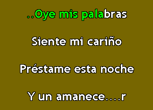 ..0ye mis palabras

Siente mi caririo
Pratame esta noche

Y un amanece....r