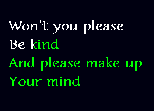 Won't you please
Be kind

And please make up
Your mind