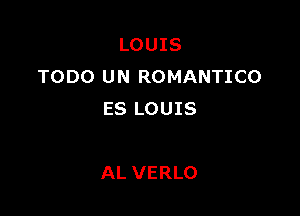 LOUIS
TODO UN ROMANTICO

ES LOUIS

AL VERLO