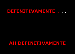 DEFINITIVAMENTE . . .

AH DEFINITIVAMENTE