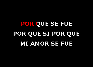 POR QUE SE FUE

POR QUE SI POR QUE
MI AMOR SE FUE