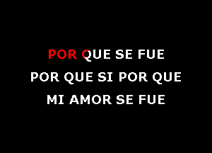 POR QUE SE FUE

POR QUE SI POR QUE
MI AMOR SE FUE