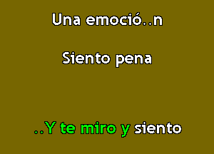 Una emocic')..n

Siento pena

..Y te miro y siento