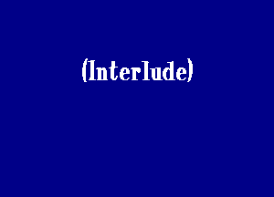 (Interlude)