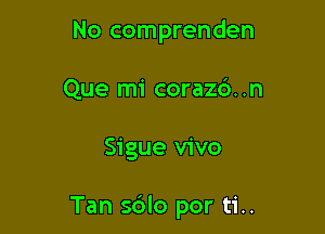 No comprenden
Que mi corazd..n

Sigue vivo

Tan s6lo por ti..