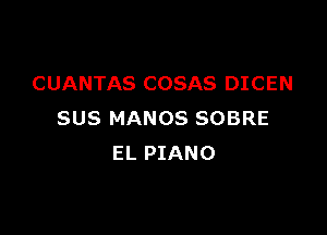 CUANTAS COSAS DICEN

SUS MANOS SOBRE
EL PIANO