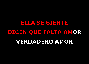 ELLA SE SIENTE

DICEN QUE FALTA AMOR
VERDADERO AMOR