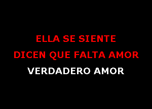 ELLA SE SIENTE

DICEN QUE FALTA AMOR
VERDADERO AMOR