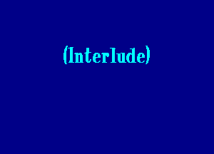 (Interlude)