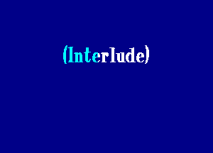 (Interlude)