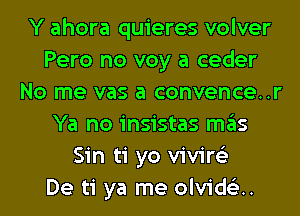 Y ahora quieres volver
Pero no voy a ceder
No me vas a convence..r
Ya no insistas mas
Sin ti yo vivire'z
De ti ya me olvidG'JH