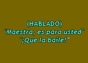 (HABLADO)

'Maestra, es para usted
jQue (a baile!