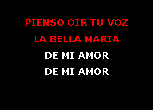 PIENSO OIR TU VOZ
LA BELLA MARIA

DE MI AMOR
DE MI AMOR