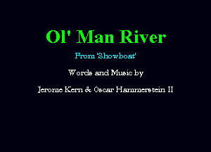Ol' NIan River

From 'Showbom'

Words and Mums by

known Kcrn 3c Oscar Hammmvdn II