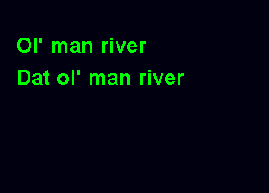 or man river
Dat ol' man river