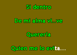 Si dentro

De mi alma vi..ve

Quererla

Quien me lo evita...