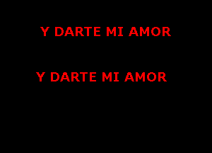 Y DARTE MI AMOR

Y DARTE MI AMOR