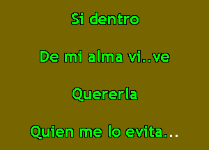 Si dentro

De mi alma vi..ve

Quererla

Quien me lo evita...