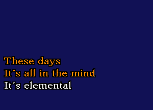These days
IFS all in the mind
It's elemental