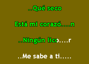 ..Qu93 seco

Estei mi corazd. . . .n

..Ningl1n Iico....r

..Me sabe a ti .....