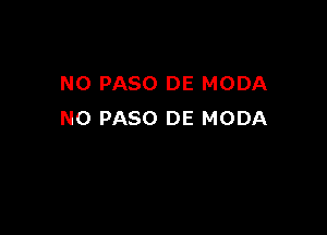 NO PASO DE MODA

N0 PASO DE MODA