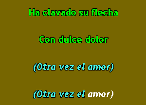 Ha clavado su flecha

Con dulce dolor

(Otra vez el amor)

(Otra vez el amor)