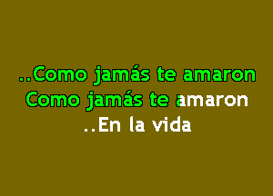 ..Como jamas te amaron

Como jamas te amaron
..En la Vida