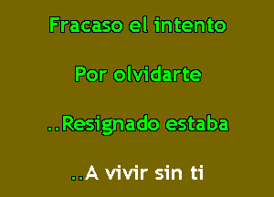 F racaso el intento

Por olvidarte

..Resignado estaba

..A vivir sin ti