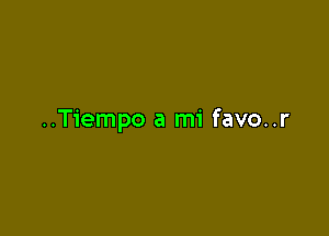 ..Tiempo a mi favo..r