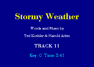Stormy XVeather

Words and Munc by
Tod Kochlm' 2 Harold Adan

TRACK 11

Key C Time 241