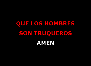 QUE LOS HOMBRES

SONTRUQUEROS
AMEN