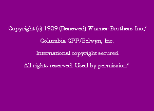 Copyright (c) 1929 (Emmet!) Wm Bmthm Incl
Columbia CPP Bclwyn, Inc.
Inmn'onsl copyright Bocuxcd

All rights named. Used by pmnisbion