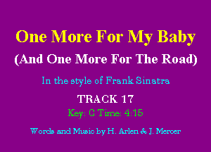 One More For My Baby

(And One More For The Road)

In the style of Frank Sinatra

TRACK '17
ICBYI G TiIDBI 415

Words mdeicbyH.Arlm13clew