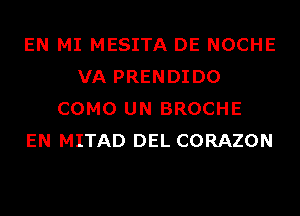 EN MI MESITA DE NOCHE
VA PRENDIDO
COMO UN BROCHE
EN MITAD DEL CORAZON