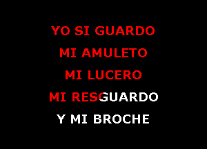 Y0 SI GUARDO
MI AMULETO

MI LUCERO
MI RESGUARDO
Y MI BROCHE