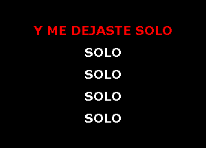 Y ME DEJASTE SOLO
SOLO

SOLO
SOLO
SOLO