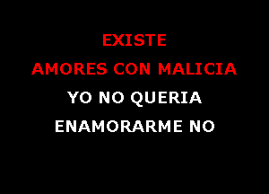 EXISTE
AMORES CON MALICIA

Y0 NO QUERIA
ENAMORARME N0