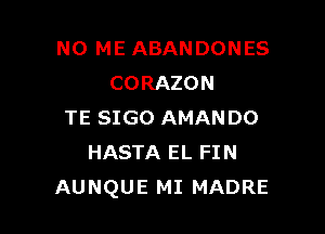 N0 ME ABAN DONES
CORAZON

TE 8160 AMANDO
HASTA EL FIN
AUNQUE MI MADRE