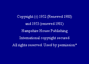 Copyright (c) 1952 (Renewed 1980)
and 1953 (renewed 1981)

Hampshire House Publishing
International copyright secured
All rights reserved. Used by permissiow'
