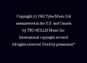 Copyright (c) 1962 Tyler Music Ltd
asministered in the US. and Canada
by TRO-HOLLIS Music Inc
International copyright secured
All rights reserved. Used by permissiom