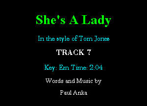 She's A Lady

In the bn'le of'Tom Jones

TRACK 7
Key Em Time 2 04

Words and Musxc by
Paul Anka
